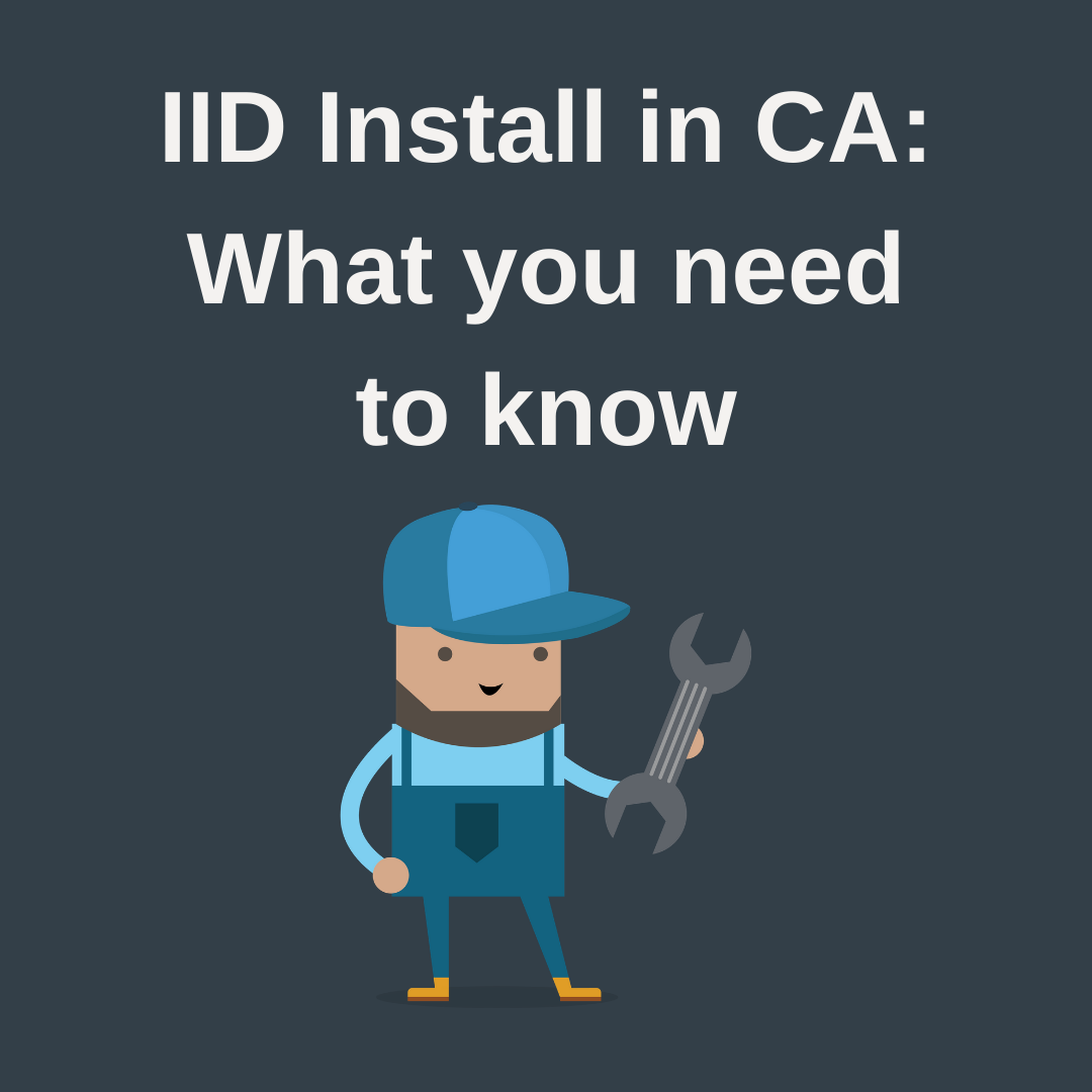 What do I need to get my IID installed in California?