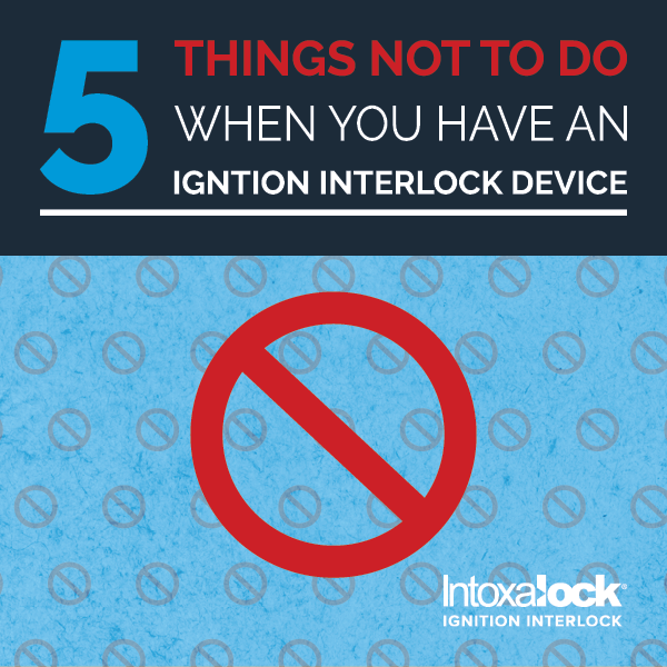5 Things Not to Do When You Have an Ignition Interlock Device