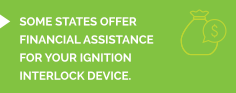 Your state may offer financial assistance on your ignition interlock device installation.